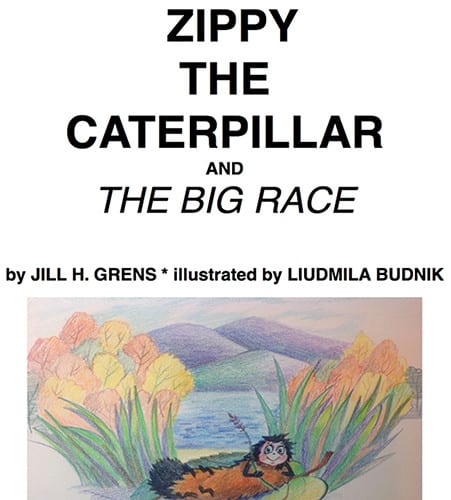 Zippy the Caterpillar and the Big Race by Jill Grens of Jacksonville, FL