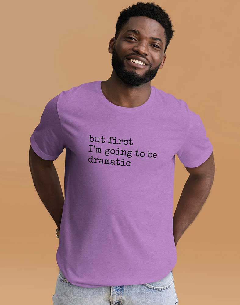 But first I'm going to be dramatic shirt